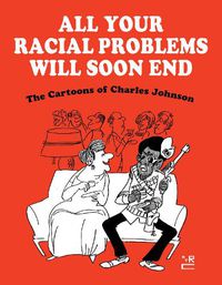 Cover image for All Your Racial Problems Will Soon End: The Cartoons of Charles Johnson