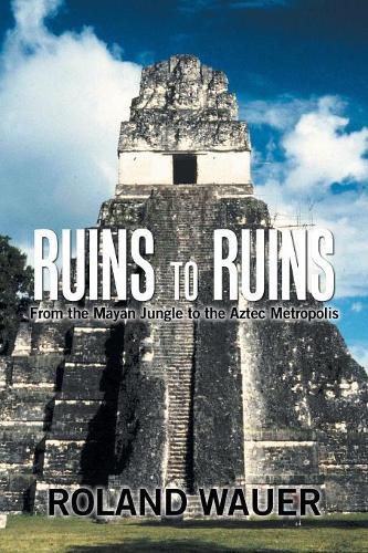 Cover image for Ruins to Ruins: From the Mayan Jungle to the Aztec Metropolis