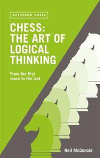 Cover image for Chess: The Art of Logical Thinking: From the First Move to the Last