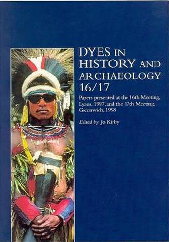 Dyes in History and Archaeology 16/17: Papers Presented at the 16th Meeting, Lyons, 1997, and the 17th Meeting, Greenwich, 1998