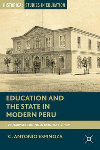 Cover image for Education and the State in Modern Peru: Primary Schooling in Lima, 1821-c. 1921