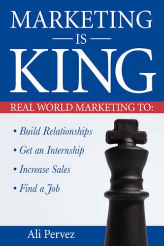 Cover image for Marketing Is King: Real World Marketing to Build Relationships, Get an Internship, Increase Sales & Find a Job