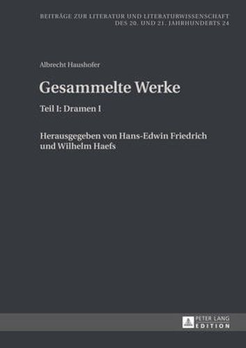 Albrecht Haushofer: Gesammelte Werke: Teil I: Dramen I. Herausgegeben Von Hans-Edwin Friedrich Und Wilhelm Haefs