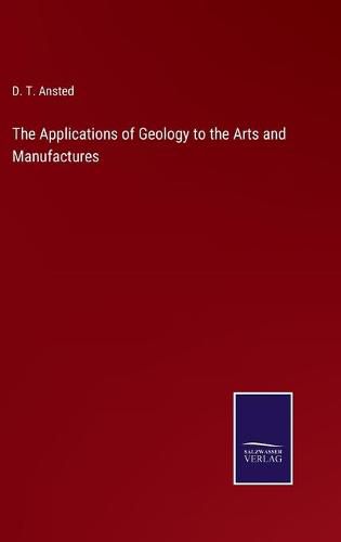 Cover image for The Applications of Geology to the Arts and Manufactures