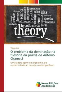Cover image for O problema da dominacao na filosofia da praxis de Antonio Gramsci