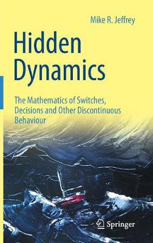 Cover image for Hidden Dynamics: The Mathematics of Switches, Decisions and Other Discontinuous Behaviour