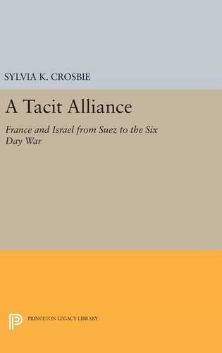 A Tacit Alliance: France and Israel from Suez to the Six Day War