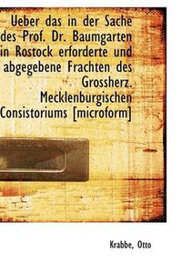 Cover image for Ueber Das in Der Sache Des Prof. Dr. Baumgarten in Rostock Erforderte Und Abgegebene Frachten Des Gr