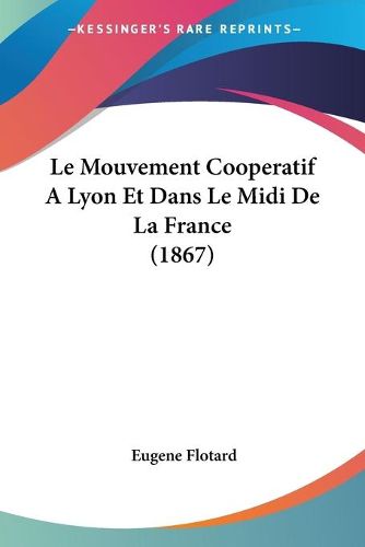 Cover image for Le Mouvement Cooperatif a Lyon Et Dans Le MIDI de La France (1867)