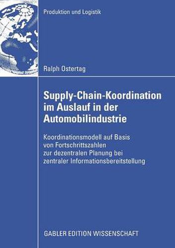 Cover image for Supply-Chain-Koordination Im Auslauf in Der Automobilindustrie: Koordinationsmodell Auf Basis Von Fortschrittszahlen Zur Dezentralen Planung Bei Zentraler Informationsbereitstellung