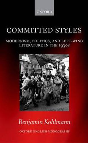 Cover image for Committed Styles: Modernism, Politics, and Left-Wing Literature in the 1930s