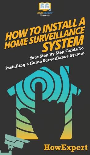 How To Install a Home Surveillance System: Your Step By Step Guide To Installing a Home Surveillance System