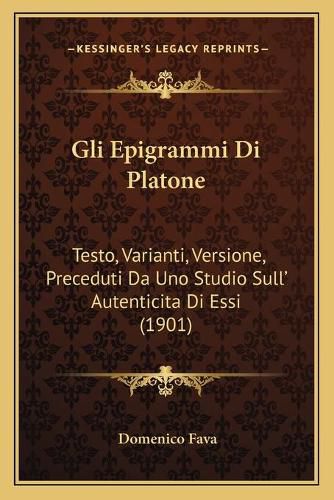 Cover image for Gli Epigrammi Di Platone: Testo, Varianti, Versione, Preceduti Da Uno Studio Sull' Autenticita Di Essi (1901)
