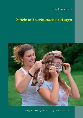 Cover image for Spiele mit verbundenen Augen: 200 Spiele und UEbungen fur Kinder, Jugendliche und Erwachsene