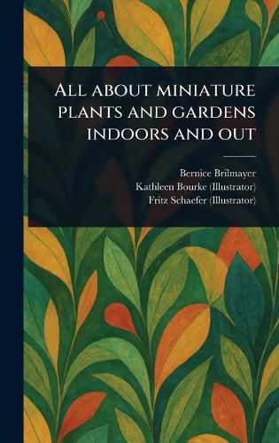 Cover image for All About Miniature Plants and Gardens Indoors and Out