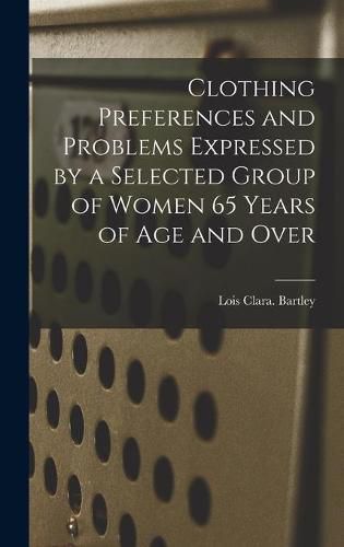 Cover image for Clothing Preferences and Problems Expressed by a Selected Group of Women 65 Years of Age and Over