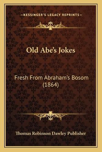 Cover image for Old Abe's Jokes: Fresh from Abraham's Bosom (1864)