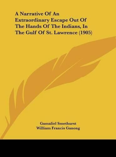 A Narrative of an Extraordinary Escape Out of the Hands of the Indians, in the Gulf of St. Lawrence (1905)