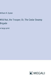 Cover image for Wild Nat, the Trooper; Or, The Cedar Swamp Brigade