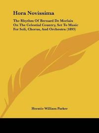 Cover image for Hora Novissima: The Rhythm of Bernard de Morlaix on the Celestial Country, Set to Music for Soli, Chorus, and Orchestra (1893)