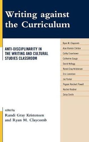 Cover image for Writing against the Curriculum: Anti-Disciplinarity in the Writing and Cultural Studies Classroom