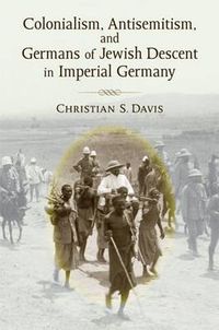 Cover image for Colonialism, Antisemitism, and Germans of Jewish Descent in Imperial Germany