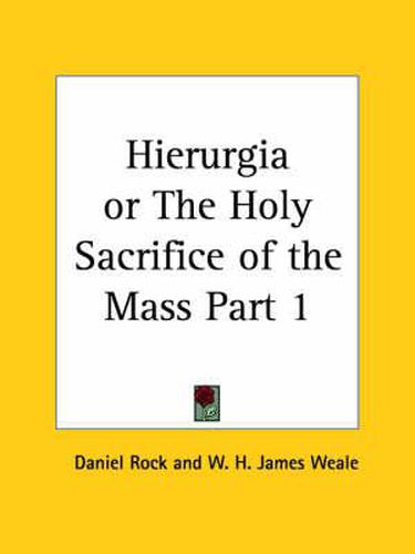 Hierurgia or the Holy Sacrifice of the Mass Vol. I (1900)