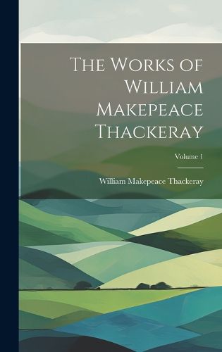 Cover image for The Works of William Makepeace Thackeray; Volume 1