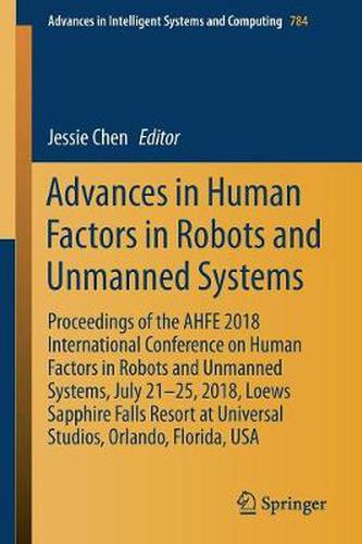 Cover image for Advances in Human Factors in Robots and Unmanned Systems: Proceedings of the AHFE 2018 International Conference on Human Factors in Robots and Unmanned Systems, July 21-25, 2018, Loews Sapphire Falls Resort at Universal Studios, Orlando, Florida, USA