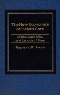 Cover image for The New Economics of Health Care: DRGs, Case Mix, and the Prospective Payments System (PPS)