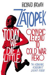 Cover image for Today We Die a Little: Emil Zatopek, Olympic Legend to Cold War Hero