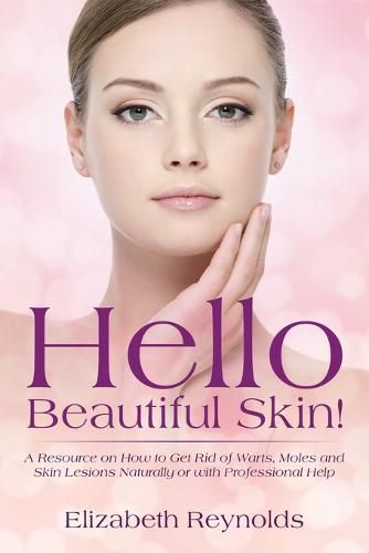 Cover image for Hello Beautiful Skin!: A Resource on How to Get Rid of Warts, Moles and Skin Lesions Naturally or with Professional Help