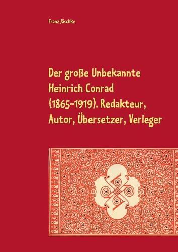 Cover image for Der grosse Unbekannte Heinrich Conrad (1865-1919). Redakteur, Autor, UEbersetzer, Verleger: Schriftenverzeichnis. Mit den Briefen an C. G. von Maassen