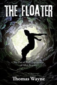 Cover image for The Floater: The Out of Body Experiences of Allen Beamer