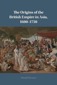 Cover image for The Origins of the British Empire in Asia, 1600-1750