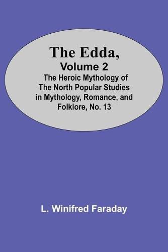 Cover image for The Edda, Volume 2; The Heroic Mythology Of The North Popular Studies In Mythology, Romance, And Folklore, No. 13