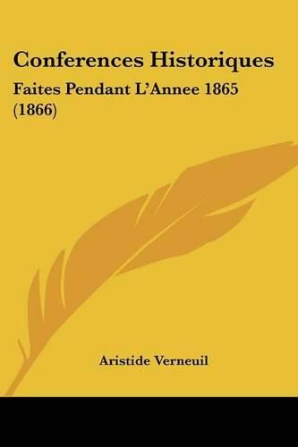 Conferences Historiques: Faites Pendant L'Annee 1865 (1866)