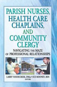 Cover image for Parish Nurses, Health Care Chaplains, and Community Clergy: Navigating the Maze of Professional Relationships