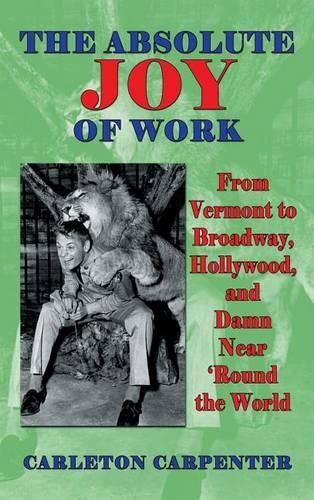 Cover image for The Absolute Joy of Work: From Vermont to Broadway, Hollywood, and Damn Near 'Round the World (hardback)