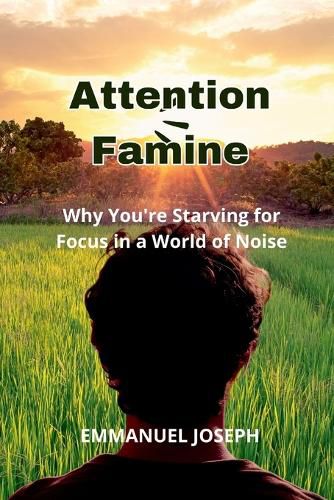 Cover image for Attention Famine, Why You're Starving for Focus in a World of Noise