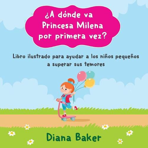 ?A donde va Princesa Milena por primera vez?: Libro ilustrado para ayudar a los ninos pequenos superar sus temores