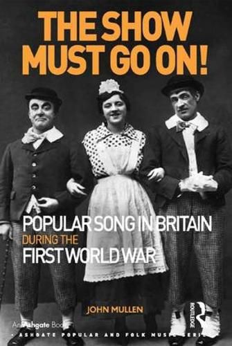 Cover image for The Show Must Go On! Popular Song in Britain During the First World War