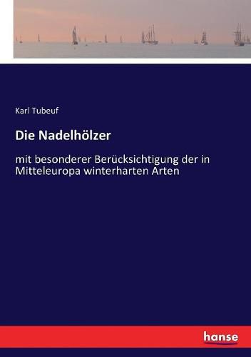 Cover image for Die Nadelhoelzer: mit besonderer Berucksichtigung der in Mitteleuropa winterharten Arten