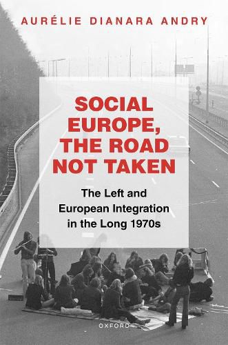 Cover image for Social Europe, the Road not Taken: The Left and European Integration in the Long 1970s