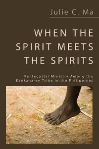 Cover image for When the Spirit Meets the Spirits: Pentecostal Ministry Among the Kankana-Ey Tribe in the Philippines