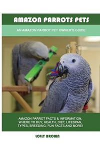 Cover image for Amazon Parrots Pets: An Amazon Parrot Pet Owner's Guide