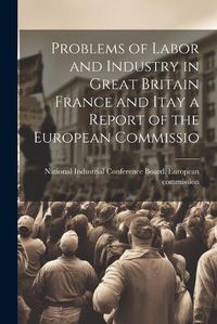 Cover image for Problems of Labor and Industry in Great Britain France and Itay a Report of the European Commissio