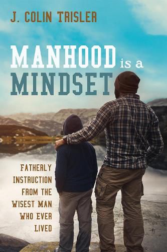 Cover image for Manhood Is a Mindset: Fatherly Instruction from the Wisest Man Who Ever Lived