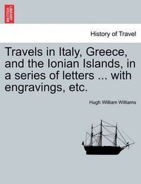 Cover image for Travels in Italy, Greece, and the Ionian Islands, in a series of letters ... with engravings, etc.