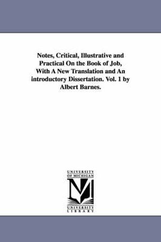 Cover image for Notes, Critical, Illustrative and Practical On the Book of Job, With A New Translation and An introductory Dissertation. Vol. 1 by Albert Barnes.